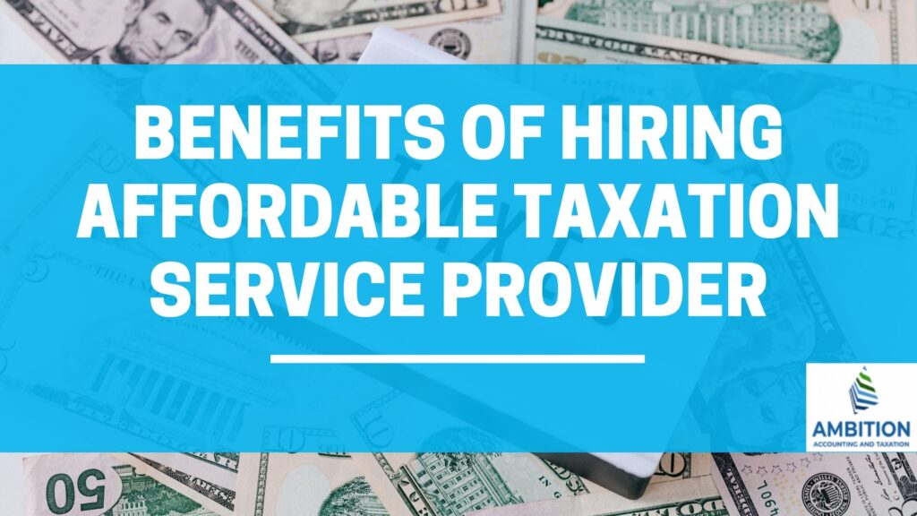 Benefits of Hiring Affordable Taxation Service Provide